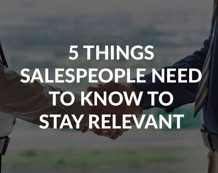 You Are Currently Viewing 5 Things Salespeople Need To Know To Stay Relevant