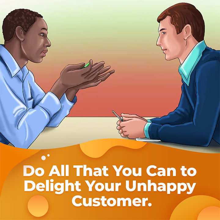 Do All That You Can To Delight Your Unhappy Customer