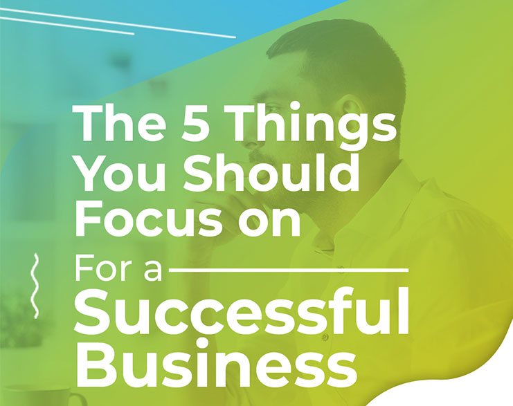 Read more about the article The 5 Things You Should Focus On For A Successful Business
